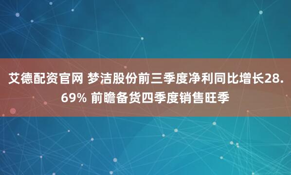 艾德配资官网 梦洁股份前三季度净利同比增长28.69% 前瞻备货四季度销售旺季